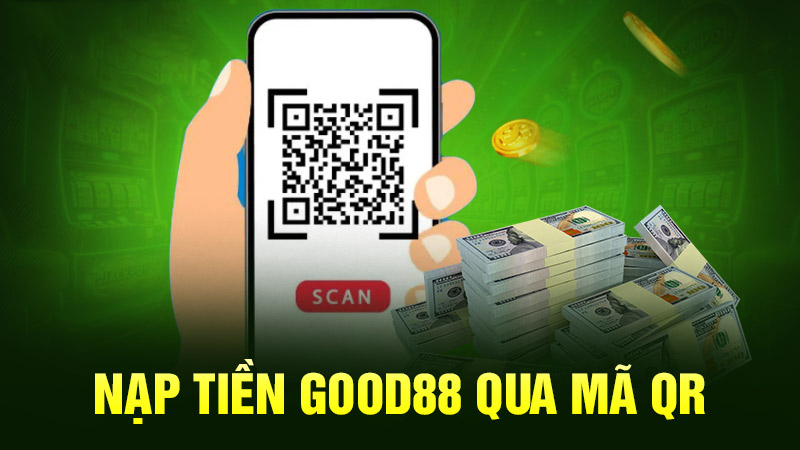 Phương pháp gửi tiền vào Good88 theo quét mã QR